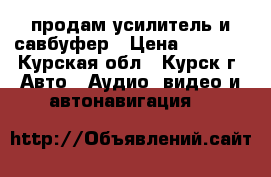 продам усилитель и савбуфер › Цена ­ 5 000 - Курская обл., Курск г. Авто » Аудио, видео и автонавигация   